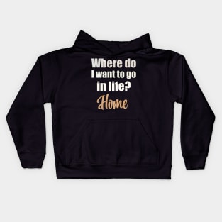 Where do I want to go in life? Home Kids Hoodie